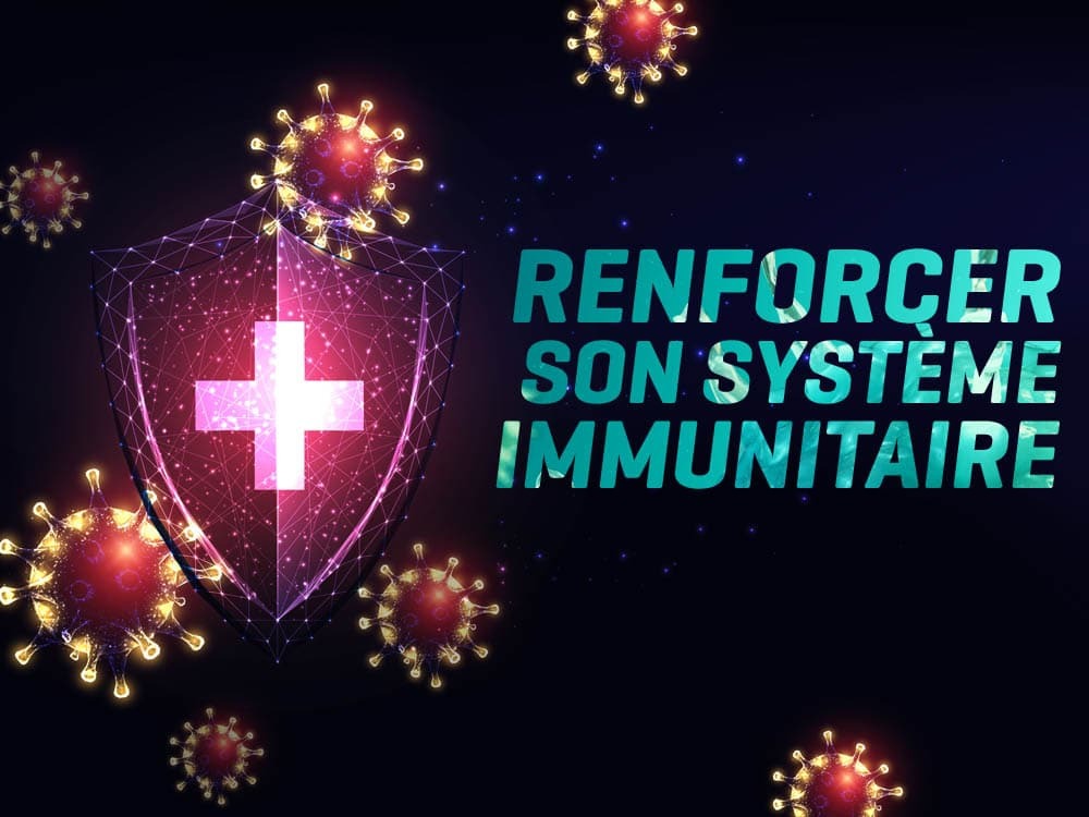 COMMENT RENFORCER SON SYSTEME IMMUNITAIRE ?